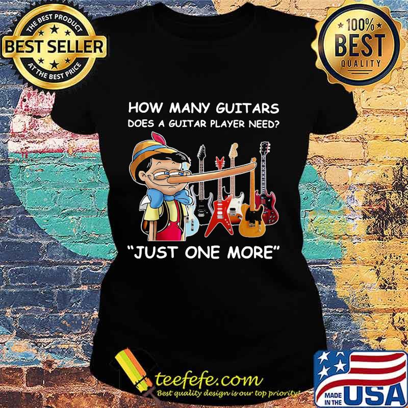 How many guitars does a guitar player need just one more s Ladies tee How many guitars does a guitar player need just one more s Ladies tee