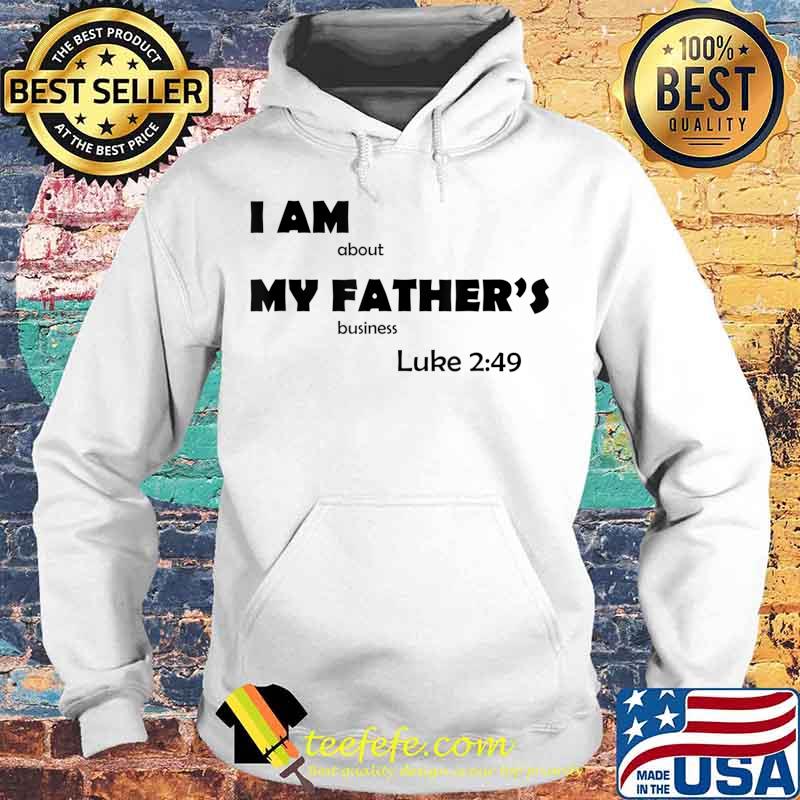 I am about my father's business Luke 2 49 T-Shirt Hoodie I am about my father's business Luke 2 49 T-Shirt Hoodie
