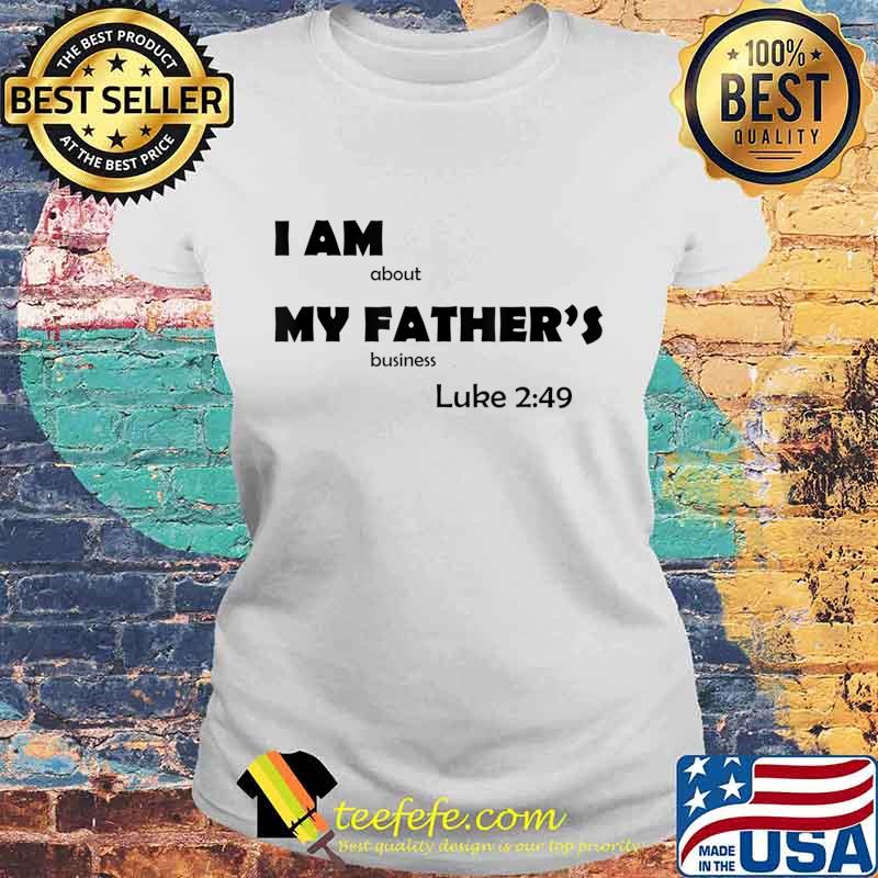 I am about my father's business Luke 2 49 T-Shirt Laides tee I am about my father's business Luke 2 49 T-Shirt Laides tee