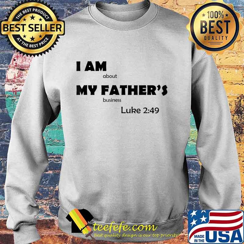 I am about my father's business Luke 2 49 T-Shirt Sweater I am about my father's business Luke 2 49 T-Shirt Sweater