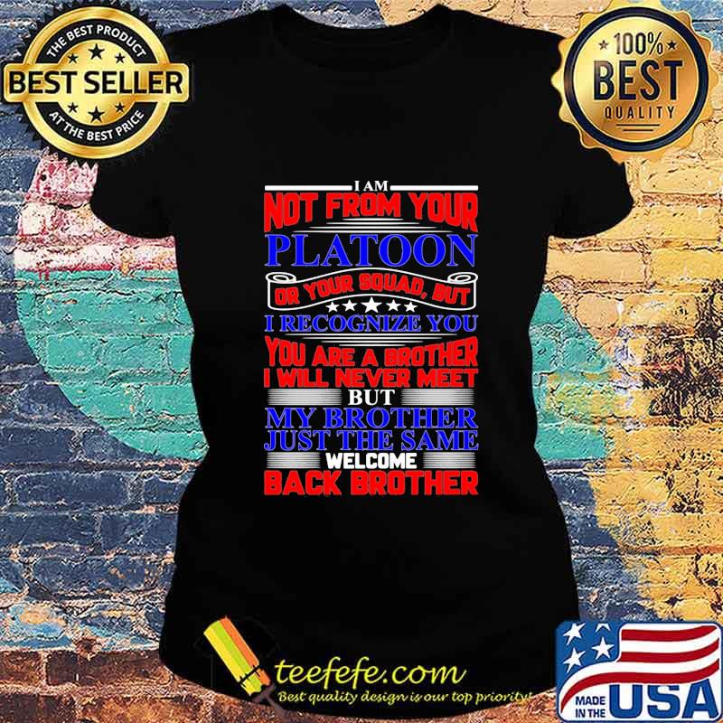 I am not from your platoon but my brother just the same welcome back brother s Ladies tee I am not from your platoon but my brother just the same welcome back brother s Ladies tee