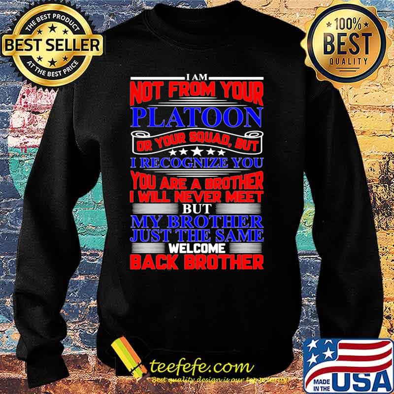 I am not from your platoon but my brother just the same welcome back brother s Sweater I am not from your platoon but my brother just the same welcome back brother s Sweater
