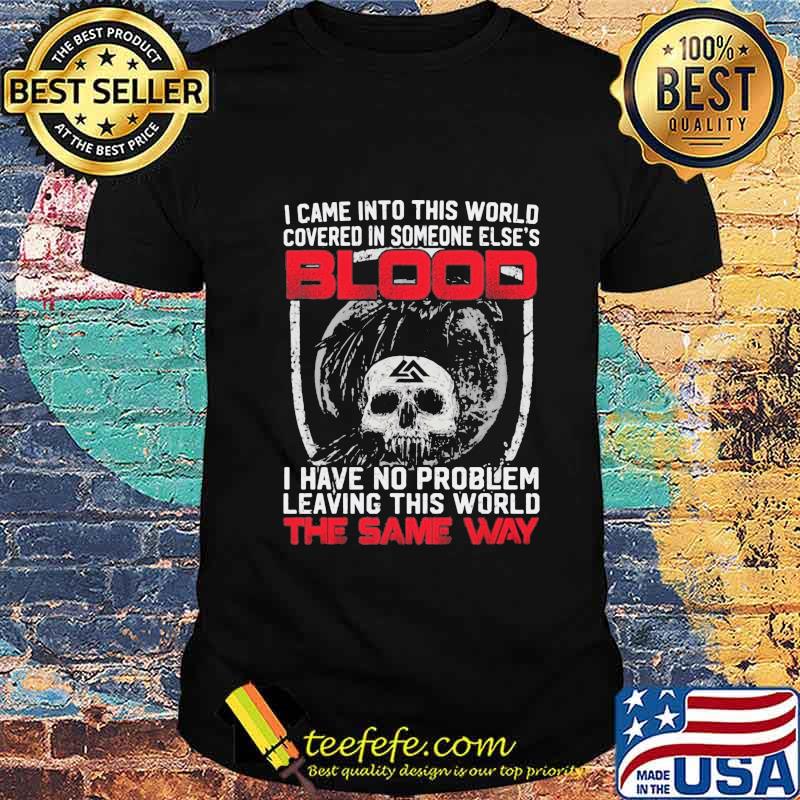 I came into this world covered in someone else's blood the same way shirt
