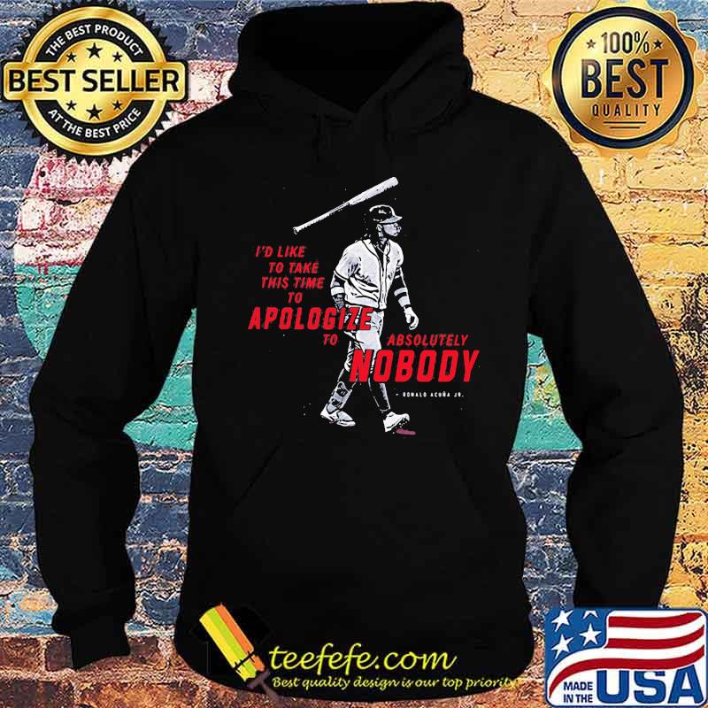 I'd like to take this time to apologize to absolutely nobody Ronald acuna Jr. s Hoodie I'd like to take this time to apologize to absolutely nobody Ronald acuna Jr. s Hoodie