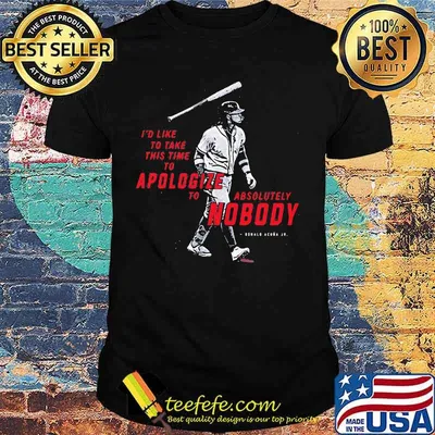 I'd like to take this time to apologize to absolutely nobody Ronald acuna Jr. shirt