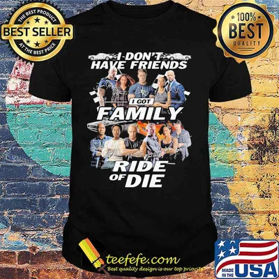 I don't have friends I got family Ride of Die Fast and Furious shirt