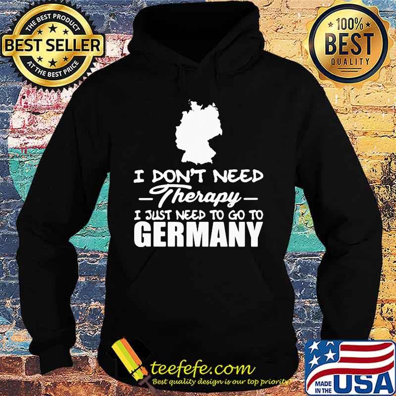 I don't need therapy i just need to go germany s Hoodie I don't need therapy i just need to go germany s Hoodie