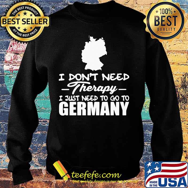 I don't need therapy i just need to go germany s Sweater I don't need therapy i just need to go germany s Sweater