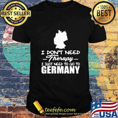 I don't need therapy i just need to go germany shirt