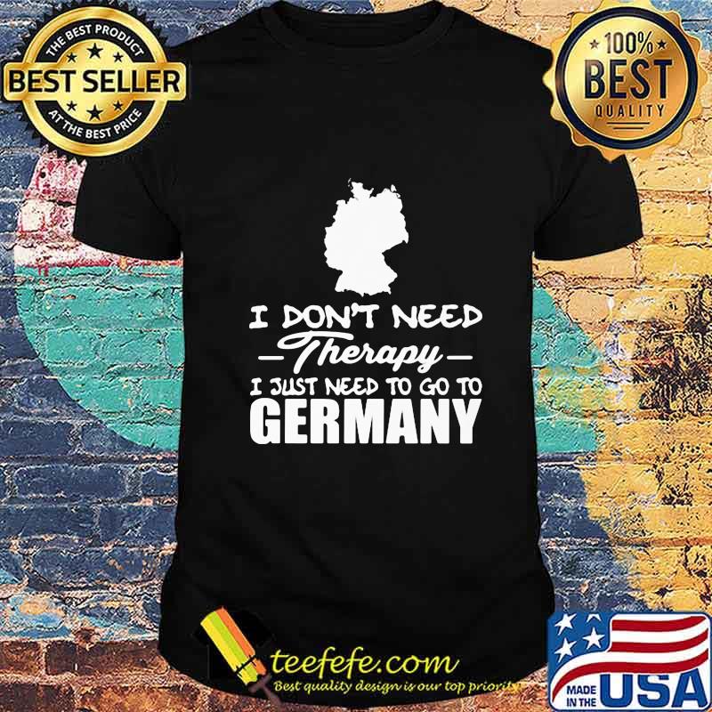I don't need therapy i just need to go germany shirt I don't need therapy i just need to go germany shirt