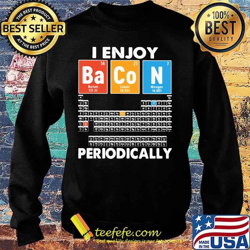I enjoy bacon periodically periodic elements table s Sweater I enjoy bacon periodically periodic elements table s Sweater