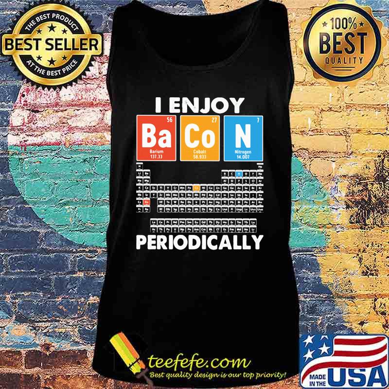 I enjoy bacon periodically periodic elements table s Tank top I enjoy bacon periodically periodic elements table s Tank top