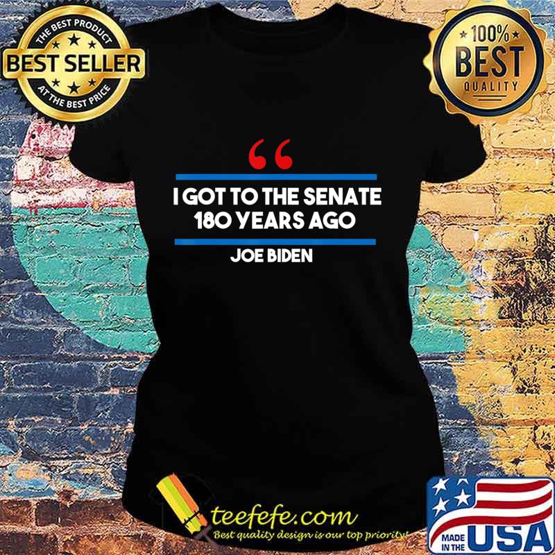 I Got To The Senate 180 Years Ago Joe Biden Gaffes Bloopers T-Shirt Ladies tee I Got To The Senate 180 Years Ago Joe Biden Gaffes Bloopers T-Shirt Ladies tee
