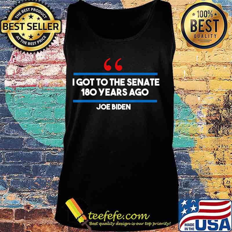 I Got To The Senate 180 Years Ago Joe Biden Gaffes Bloopers T-Shirt Tank top I Got To The Senate 180 Years Ago Joe Biden Gaffes Bloopers T-Shirt Tank top