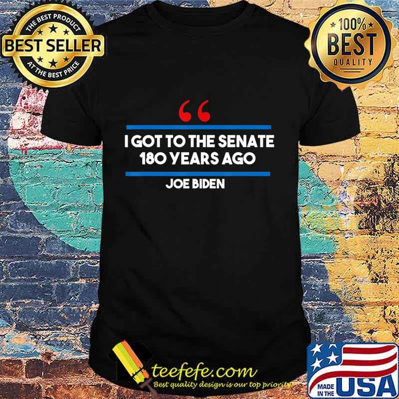 I Got To The Senate 180 Years Ago Joe Biden Gaffes Bloopers T-Shirt I Got To The Senate 180 Years Ago Joe Biden Gaffes Bloopers T-Shirt