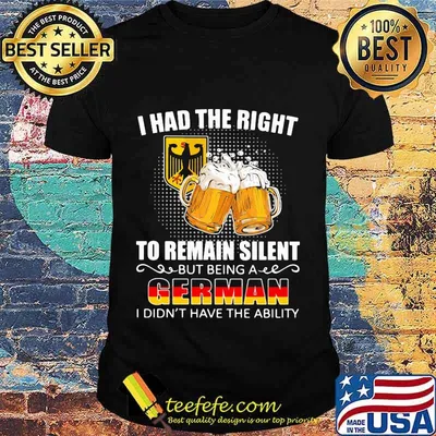 I had the right to remain silent but being a german i didn't have the ability bear shirt