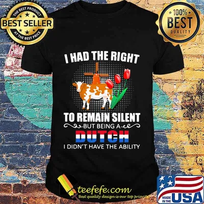 I had the right to remain silent but being dutch i didn't have the ability cow flower election shirt