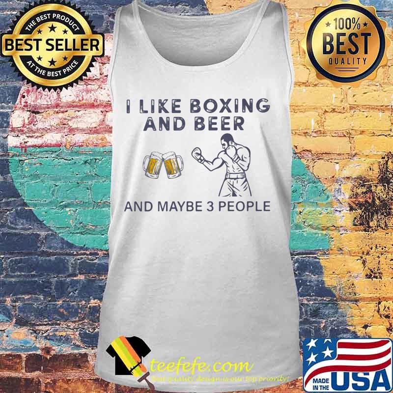 I like Boxing and beer and maybe 3 people Shirt Tank top I like Boxing and beer and maybe 3 people Shirt Tank top