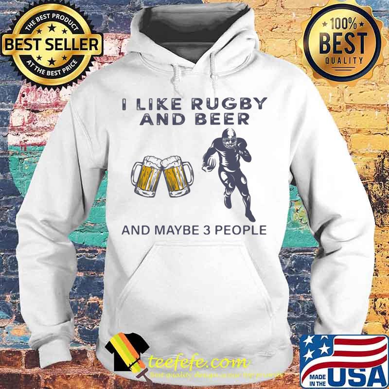 I like rugby and beer and maybe 3 people Shirt Hoodie I like rugby and beer and maybe 3 people Shirt Hoodie