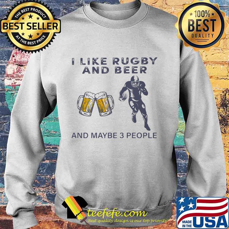 I like rugby and beer and maybe 3 people Shirt Sweater I like rugby and beer and maybe 3 people Shirt Sweater