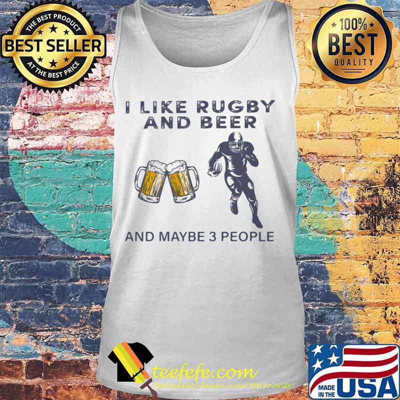 I like rugby and beer and maybe 3 people Shirt Tank top I like rugby and beer and maybe 3 people Shirt Tank top