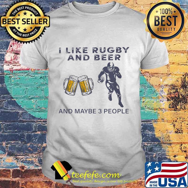 I like rugby and beer and maybe 3 people Shirt I like rugby and beer and maybe 3 people Shirt