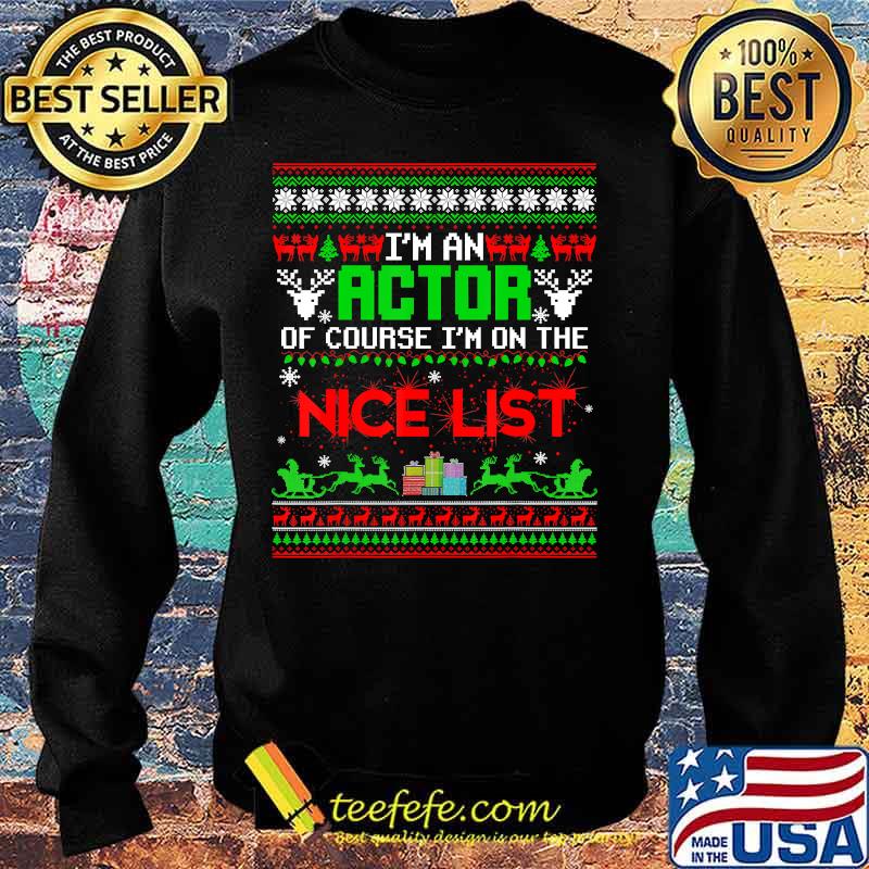 I'm a actor of course i'm on the nice list christmas s Sweater I'm a actor of course i'm on the nice list christmas s Sweater