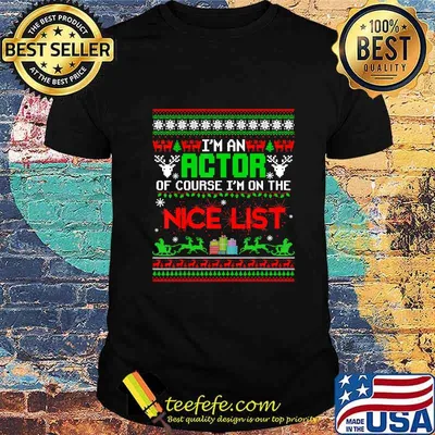 I'm a actor of course i'm on the nice list christmas shirt