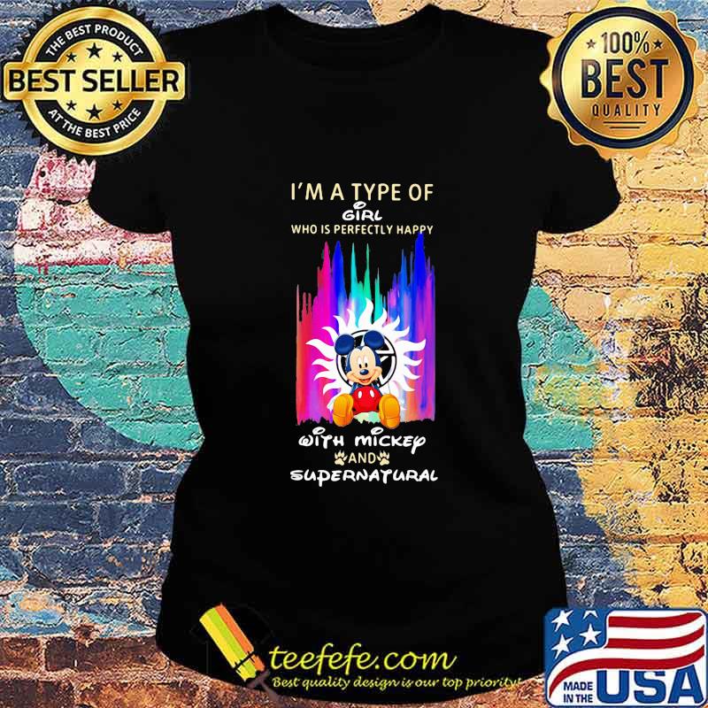 I'm a type of girl who is perfectly happy with mickey mouse and supernatural s Ladies tee I'm a type of girl who is perfectly happy with mickey mouse and supernatural s Ladies tee
