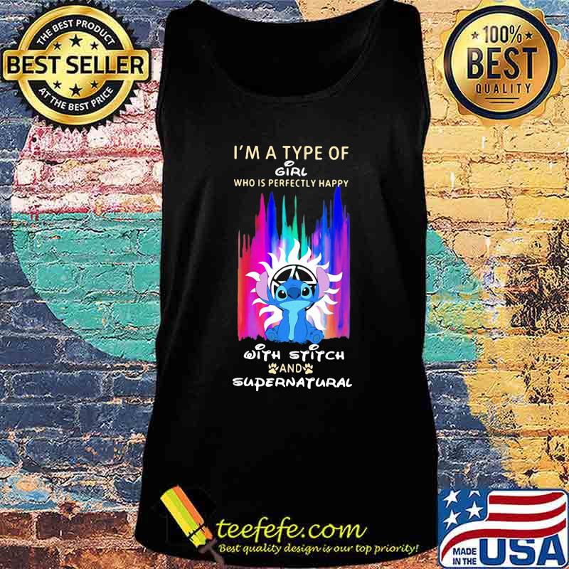 I'm a type of girl who is perfectly happy with stitch and supernatural s Tank top I'm a type of girl who is perfectly happy with stitch and supernatural s Tank top