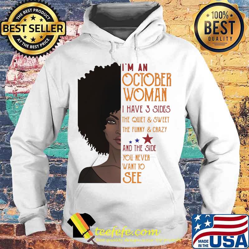I'm An October Woman I Have 3 Sides And The Side You Never Want To See Shirt Hoodie I'm An October Woman I Have 3 Sides And The Side You Never Want To See Shirt Hoodie
