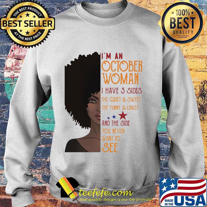 I'm An October Woman I Have 3 Sides And The Side You Never Want To See Shirt Sweater I'm An October Woman I Have 3 Sides And The Side You Never Want To See Shirt Sweater