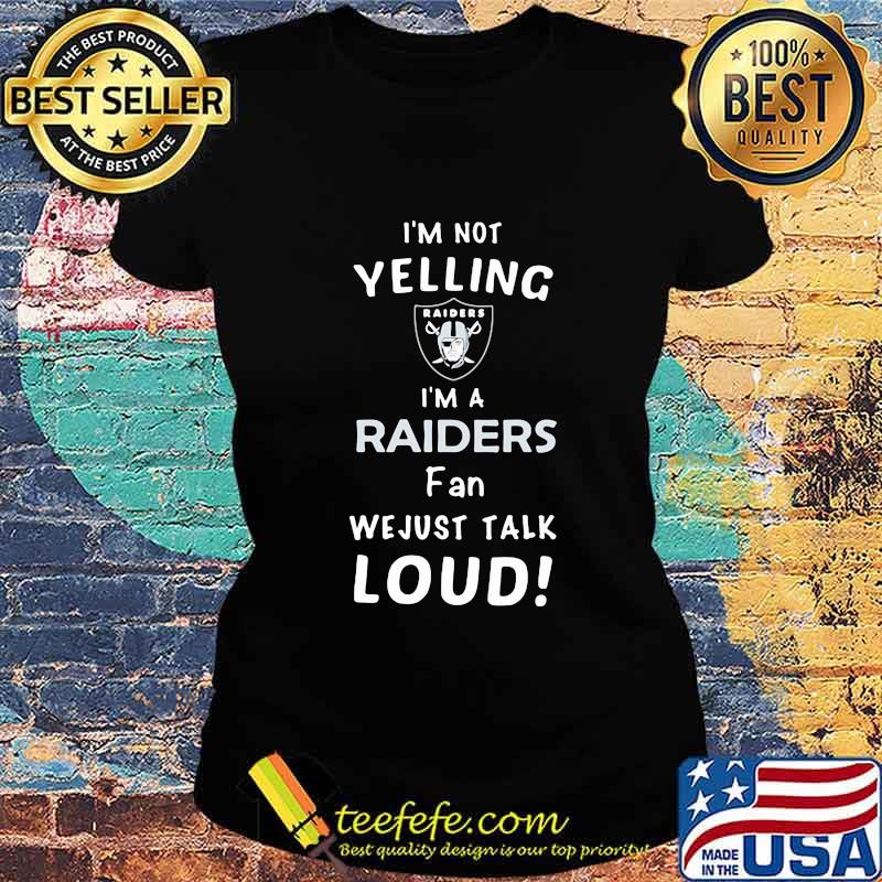 I'm not yelling i'm a las vegas raiders fan we just loud s Ladies tee I'm not yelling i'm a las vegas raiders fan we just loud s Ladies tee