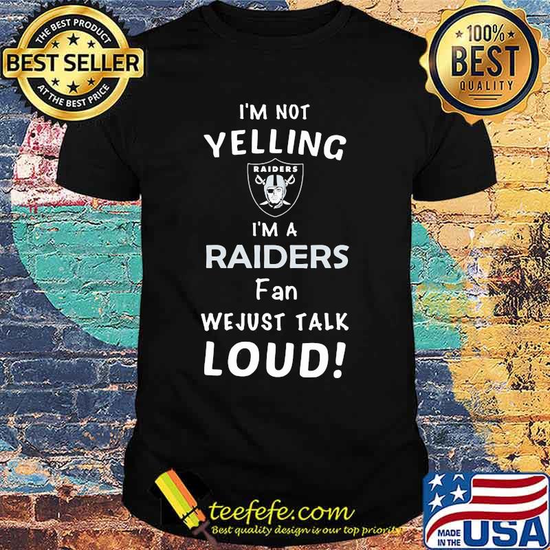 I'm not yelling i'm a oklahoma raiders fan we just loud shirt