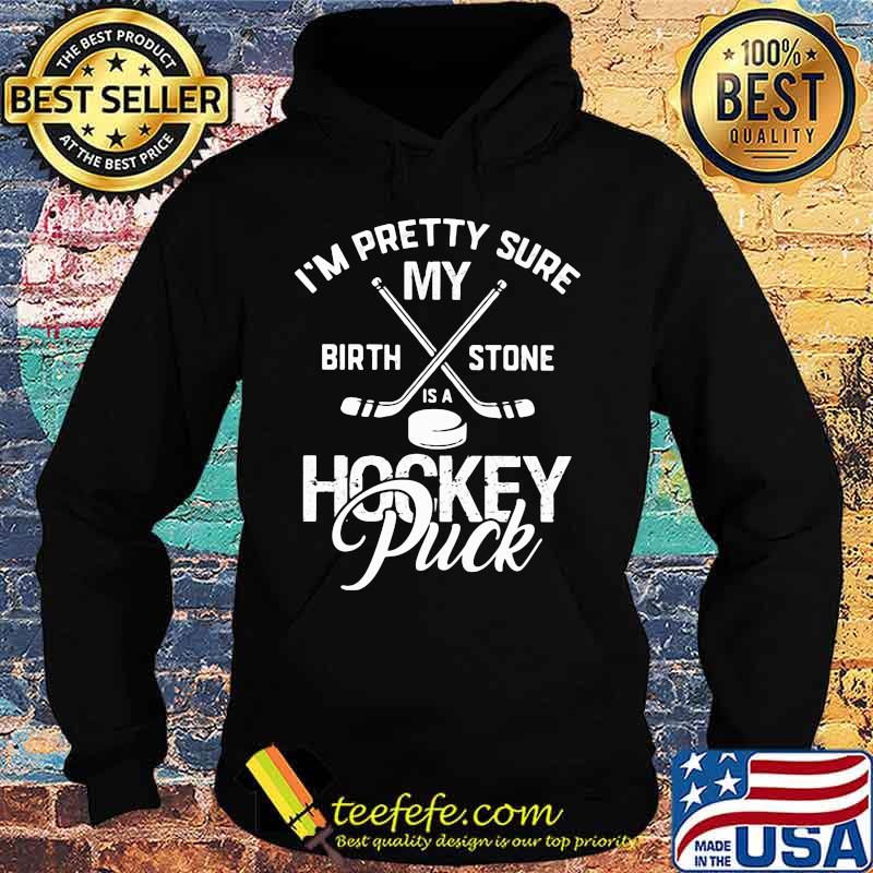 I'm pretty sure my birthstone is a hockey puck quote s Hoodie I'm pretty sure my birthstone is a hockey puck quote s Hoodie