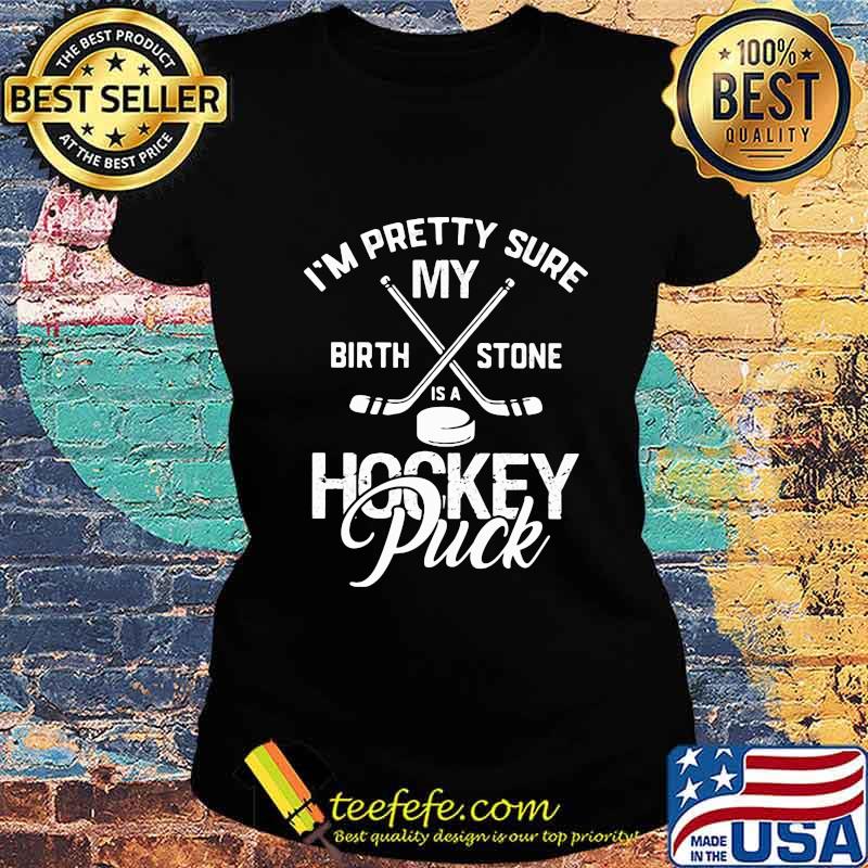 I'm pretty sure my birthstone is a hockey puck quote s Ladies tee I'm pretty sure my birthstone is a hockey puck quote s Ladies tee