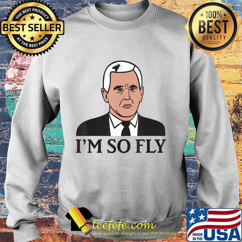 I'm So Fly - Mike Pence Fly Hair - Funny Debate Meme Design T-Shirt Sweater I'm So Fly - Mike Pence Fly Hair - Funny Debate Meme Design T-Shirt Sweater
