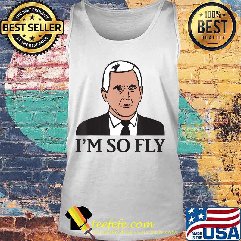 I'm So Fly - Mike Pence Fly Hair - Funny Debate Meme Design T-Shirt Tank top I'm So Fly - Mike Pence Fly Hair - Funny Debate Meme Design T-Shirt Tank top