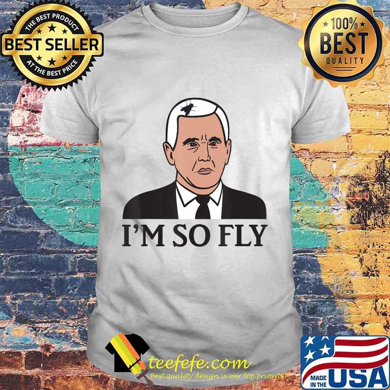 I'm So Fly - Mike Pence Fly Hair - Funny Debate Meme Design T-Shirt I'm So Fly - Mike Pence Fly Hair - Funny Debate Meme Design T-Shirt