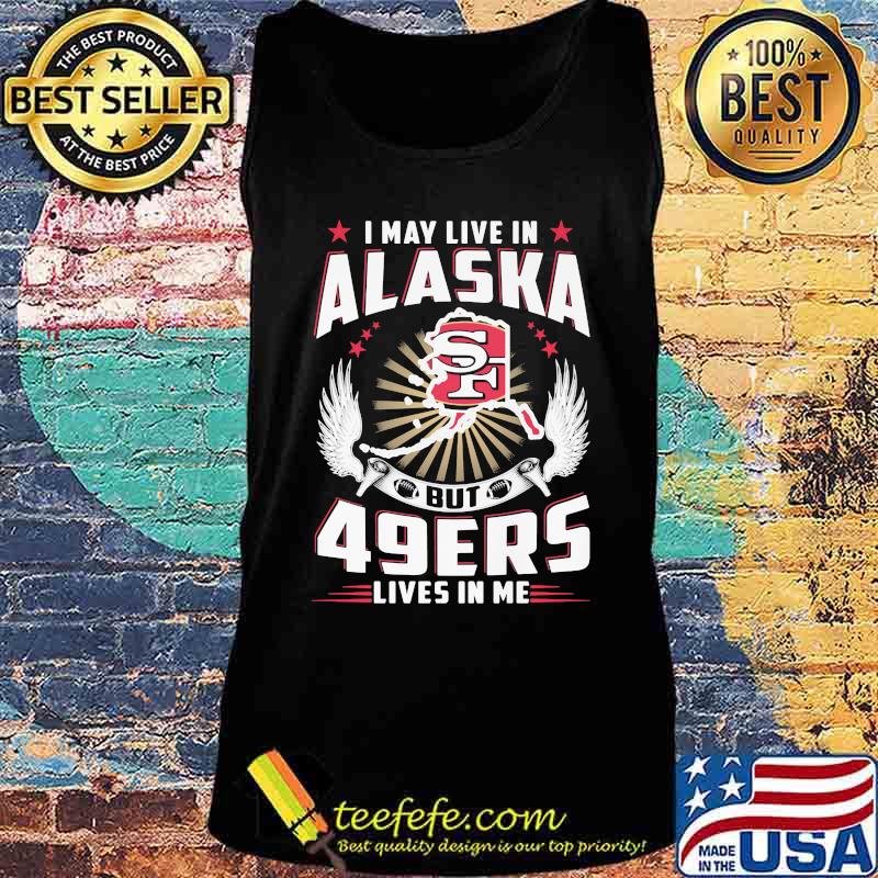 I may live in alaska but san francisco 49ers lives in me s Tank top I may live in alaska but san francisco 49ers lives in me s Tank top