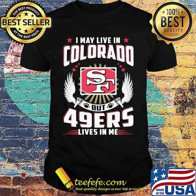 I may live in colorado but san francisco 49ers lives in me shirt