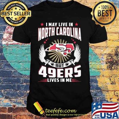 I may live in north carolina but san francisco 49ers lives in me shirt