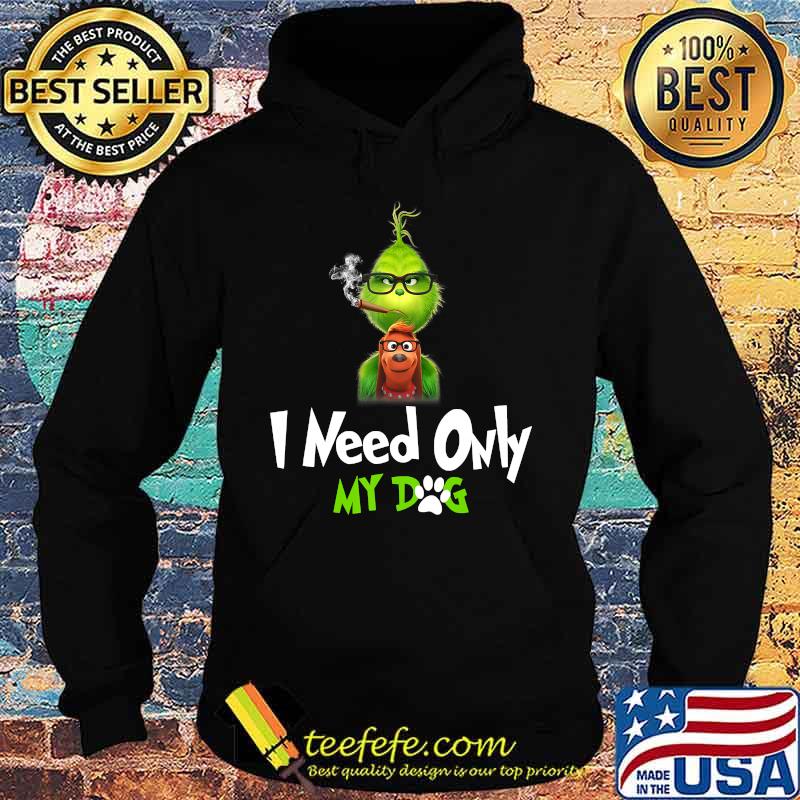 I Need Only My Dog Christmas Funny Gifts G.rinch T-Shirt Hoodie I Need Only My Dog Christmas Funny Gifts G.rinch T-Shirt Hoodie