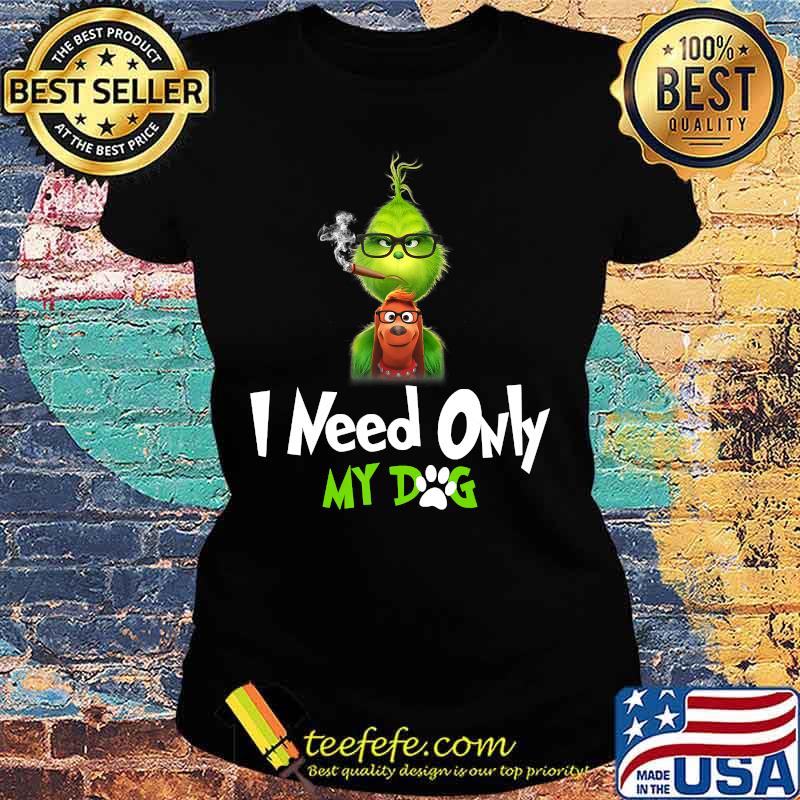 I Need Only My Dog Christmas Funny Gifts G.rinch T-Shirt Ladies tee I Need Only My Dog Christmas Funny Gifts G.rinch T-Shirt Ladies tee