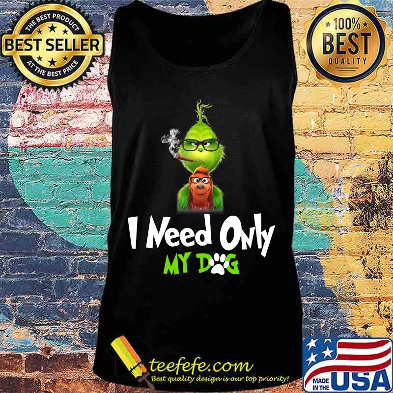 I Need Only My Dog Christmas Funny Gifts G.rinch T-Shirt Tank top I Need Only My Dog Christmas Funny Gifts G.rinch T-Shirt Tank top