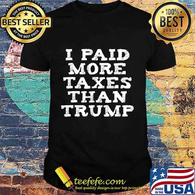 I Paid More Income Tax Than Donald Trump T-Shirt