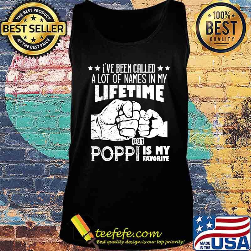 I've Been Called A Lot Of Names Poppi Is My Favorite men T-Shirt Tank top I've Been Called A Lot Of Names Poppi Is My Favorite men T-Shirt Tank top
