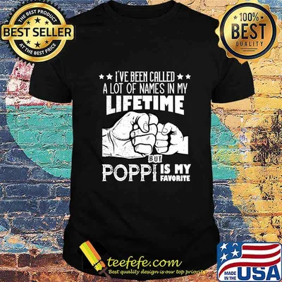 I've Been Called A Lot Of Names Poppi Is My Favorite men T-Shirt