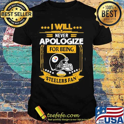I will never apologize for being steelers fan shirt