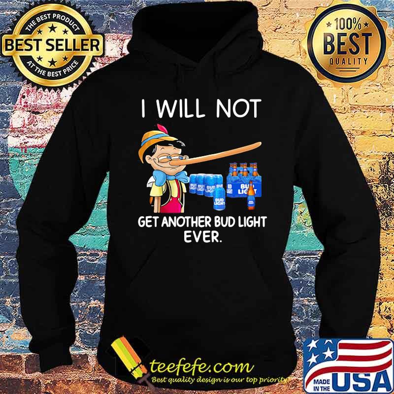 I will not get another Bud light ever Pinocchio s Hoodie I will not get another Bud light ever Pinocchio s Hoodie